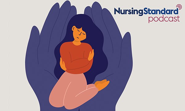 The latest episode of the Nursing Standard podcast looks at the support available for nurses who are experiencing mental distress and suicidal thoughts